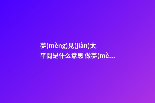 夢(mèng)見(jiàn)太平間是什么意思 做夢(mèng)夢(mèng)到太平間好不好